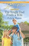 The Single Dad Finds A Wife (Cedar Springs, Book 2) (Mills & Boon Love Inspired) - Felicia Mason - 9781474032049