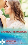 The Army Doc's Secret Wife (Mills & Boon Medical) - Charlotte Hawkes - 9781474037440