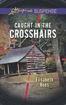 Caught In The Crosshairs (Mills & Boon Love Inspired Suspense) - Elisabeth Rees - 9781474047609