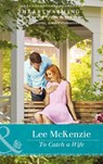 To Catch A Wife (The Finnegan Sisters) (Mills & Boon Heartwarming) - Lee McKenzie - 9781474054836