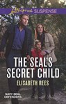 The Seal's Secret Child (Navy SEAL Defenders, Book 5) (Mills & Boon Love Inspired Suspense) - Elisabeth Rees - 9781474064569
