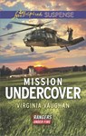 Mission Undercover (Rangers Under Fire, Book 5) (Mills & Boon Love Inspired Suspense) - Virginia Vaughan - 9781474069892