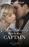 Scandalously Wed To The Captain (Mills & Boon Historical) - Joanna Johnson - 9781474089548