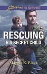 Rescuing His Secret Child (Lone Star Justice, Book 6) (Mills & Boon Love Inspired Suspense) - Maggie K. Black - 9781474096331