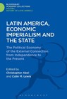Latin America, Economic Imperialism and the State - CHRISTOPHER (UNIVERSITY COLLEGE LONDON AND UNIVERSITY OF LONDON,  UK) Abel ; Colin M. (London School of Economics, UK) Lewis - 9781474241625