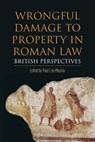 Wrongful Damage to Property in Roman Law - Paul J. du Plessis - 9781474434461