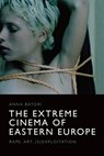 The Extreme Cinema of Eastern Europe - Anna Batori - 9781474448338