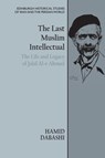 The Last Muslim Intellectual - Hamid Dabashi - 9781474479295