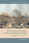 Protestantism, Revolution and Scottish Political Thought - Karie (Leverhulme Early Career Fellow Schultz - 9781474493123
