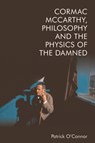 Cormac Mccarthy, Philosophy and the Physics of the Damned - Patrick O'Connor - 9781474497268