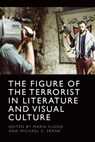 The Figure of the Terrorist in Literature and Visual Culture - Maria Flood ; Michael Frank - 9781474497589