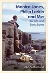 Monica Jones, Philip Larkin and Me - John Sutherland - 9781474620208