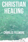 Christian Healing - Charles Fillmore - 9781475138917
