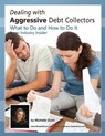 Dealing with Aggressive Debt Collectors, what to do and how to do it: If you are in debt and need some help...this book is for you. - Michelle Dunn - 9781475191387