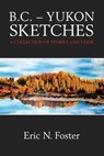 B.C. – Yukon Sketches: A Collection of Stories and Verse - Eric N. Foster - 9781476046495