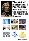 The Art of Marketing & Promotion - How Sun Tzu Can Improve Your Business Success - Allan P. Sand - 9781476052847