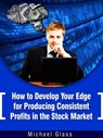 How to Develop Your Edge to Produce Consistent Profits in the Stock Market - Michael Glass - 9781476082257