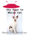 Sky Guys to White Cat - Beatrice Gormley - 9781476089584