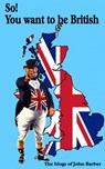 So! You Want to Be British - John Barber - 9781476098401