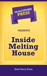 Inside Melting House - Short Story Press - 9781476113562