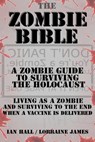 The Zombie Bible: a Zombie Guide to Surviving the Holocaust (Living as a zombie, and surviving to the end when a vaccine is delivered) - Ian Hall - 9781476145662