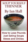 Soup Yourself Thinner! How to Lose Pounds Just eating Soups, Stews and Chilies. - Ian Hall - 9781476173719