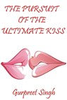 The Pursuit of the Ultimate Kiss - Gurpreet Singh - 9781476190976