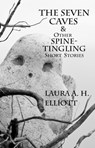 The Seven Caves and other Spine-Tingling Short Stories - Laura A. H. Elliott - 9781476200750