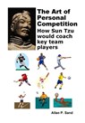The Art of Personal Competition - How Sun Tzu Would Coach Key Team Players - Allan P. Sand - 9781476223407