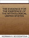The Evidence for the Existence of the Mythological United States - Norman X. Scozzafova - 9781476284989