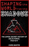 Shaping the World from the Shadows: The (Open) Secret History of Delta Force Post-9/11 - Chris Martin - 9781476290898