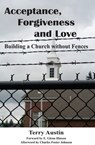 Acceptance, Forgiveness and Love: Building a Church without Fences - Austin Brothers Publishing - 9781476431352