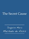 The Secret Cause - Joaquim Maria Machado de Assis - 9781476450377