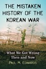 The Mistaken History of the Korean War - Paul M. Edwards - 9781476670485