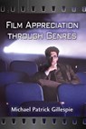 Film Appreciation Through Genres - Michael Patrick Gillespie - 9781476676395