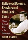 Hollywood Boozers, Brawlers and Hard-Luck Cases - Laura Wagner - 9781476690117