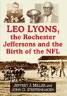 Leo Lyons, the Rochester Jeffersons and the Birth of the NFL - Jeffrey J Miller ; John D Steffenhagen - 9781476692210