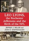 Leo Lyons, the Rochester Jeffersons and the Birth of the NFL - Jeffrey J Miller ; John D Steffenhagen - 9781476692210
