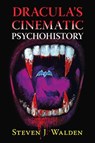 Dracula's Cinematic Psychohistory - Steven J Walden - 9781476693064