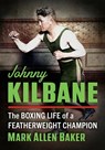 Johnny Kilbane - Mark Allen Baker - 9781476693989
