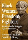 Black Women Freedom Fighters - Gordon S Barker ; Sophie A Brady - 9781476694481