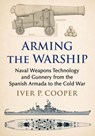 Arming the Warship - Iver P. Cooper - 9781476694993