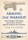 Arming the Warship - Iver P. Cooper - 9781476694993