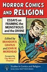 Horror Comics and Religion: Essays on Framing the Monstrous and the Divine - Brandon R. Grafius - 9781476696379
