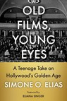Old Films, Young Eyes: A Teenage Take on Hollywood's Golden Age - Simone O. Elias - 9781476696591