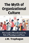 The Myth of Organizational Culture - J W Traphagan - 9781476696997