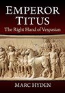 Emperor Titus: The Right Hand of Vespasian - Marc Hyden - 9781476697475