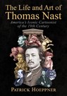 The Life and Art of Thomas Nast - Patrick Hoeppner - 9781476697864