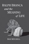 Ralph Branca and the Meaning of Life - Bob Mitchell - 9781476698328