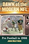 Dawn of the Modern NFL - John Maxymuk - 9781476699127